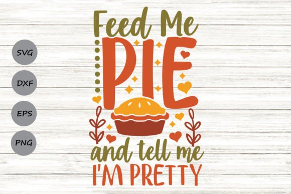 Feed Me Pie and Tell Me I m Pretty SVG Review