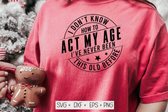 I Don't Know How to Act My Age Svg Png Review