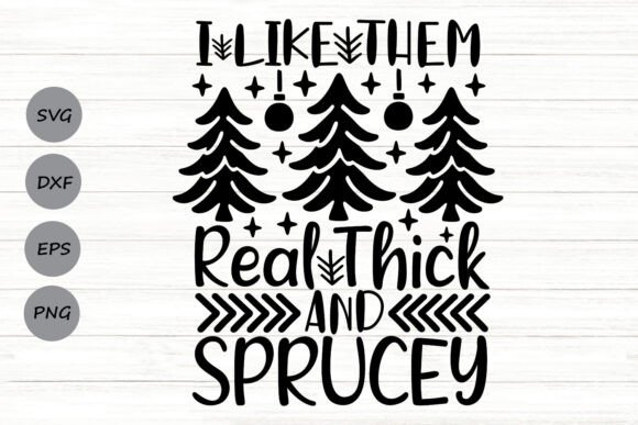 I Like Them Real Thick and Sprucey Svg Review